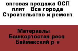 оптовая продажа ОСП плит - Все города Строительство и ремонт » Материалы   . Башкортостан респ.,Баймакский р-н